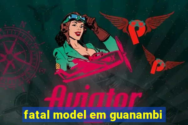 fatal model em guanambi